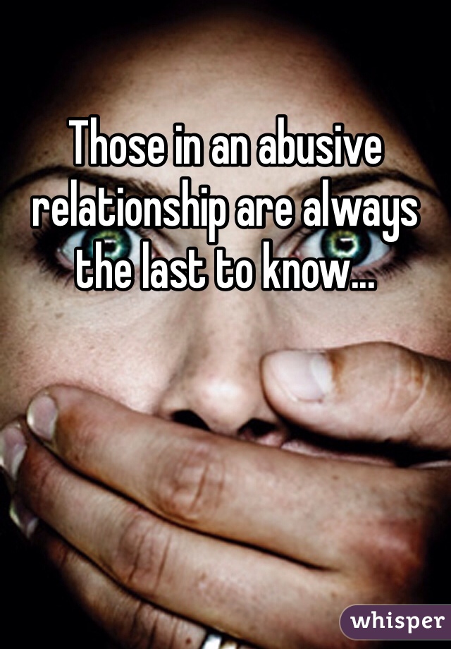 Those in an abusive relationship are always the last to know...