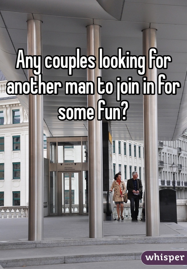 Any couples looking for another man to join in for some fun? 