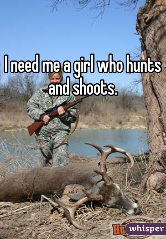 I need me a girl who hunts and shoots.