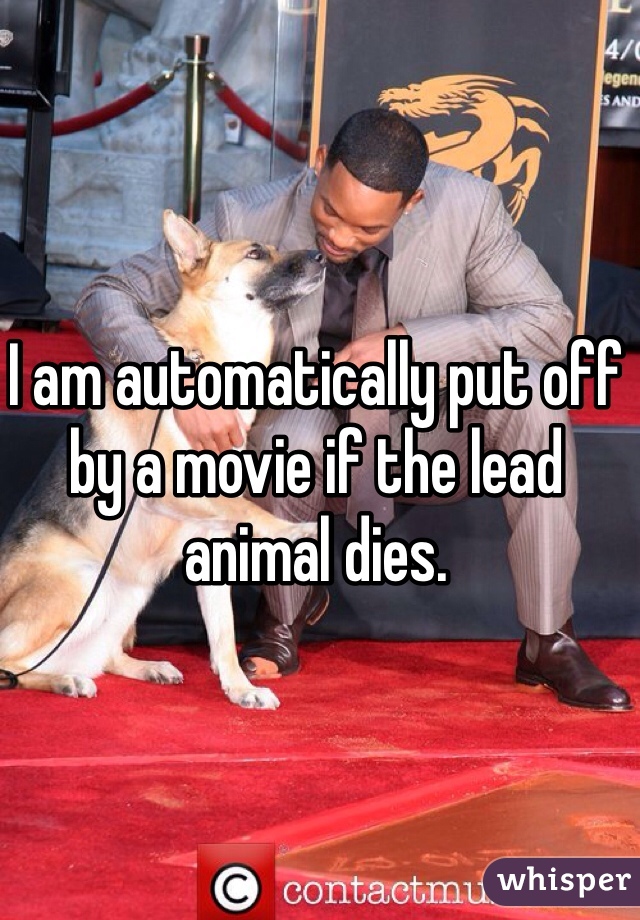 I am automatically put off by a movie if the lead animal dies.