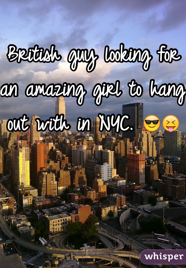 British guy looking for an amazing girl to hang out with in NYC. 😎😝