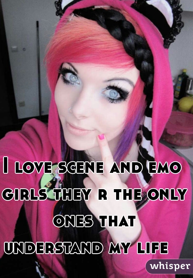 I love scene and emo girls they r the only ones that understand my life     