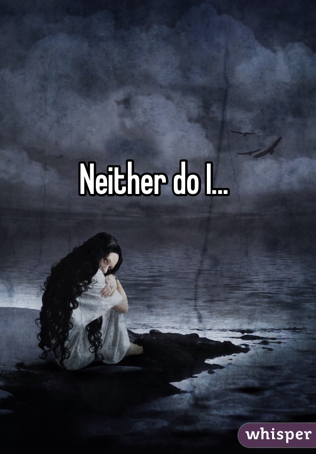 Neither do I...
