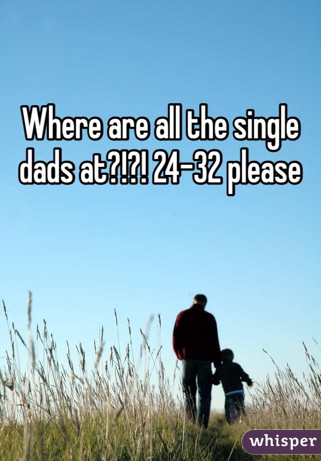Where are all the single dads at?!?! 24-32 please 