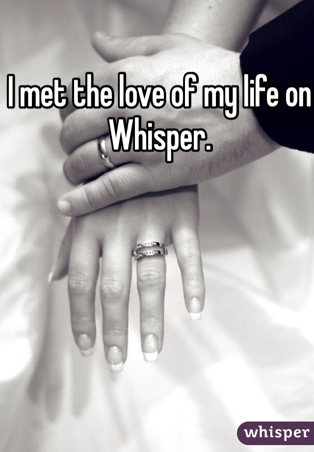 I met the love of my life on Whisper.