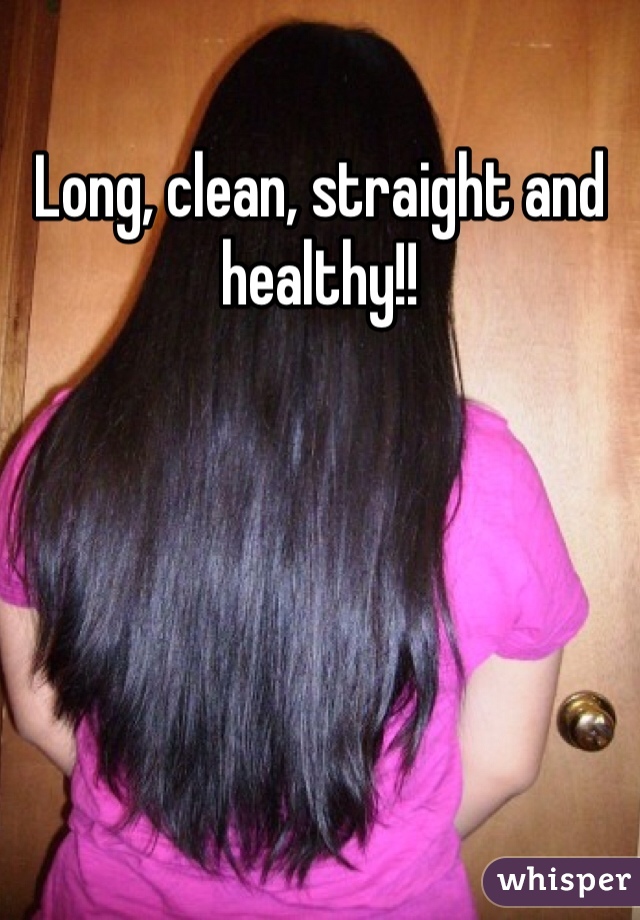 Long, clean, straight and healthy!!