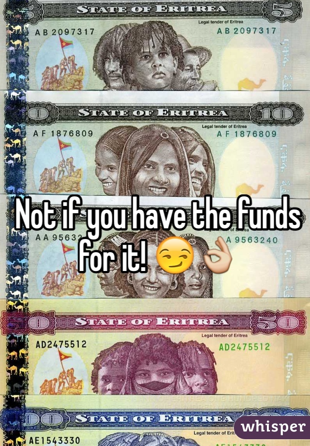 Not if you have the funds for it! 😏👌