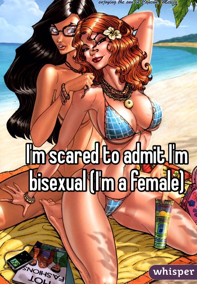 I'm scared to admit I'm bisexual (I'm a female)