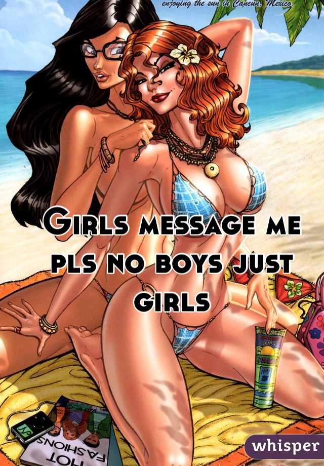 Girls message me pls no boys just girls