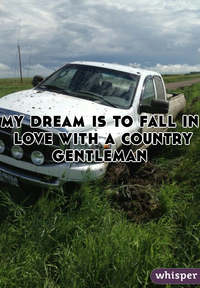 my dream is to fall in love with a country gentleman 