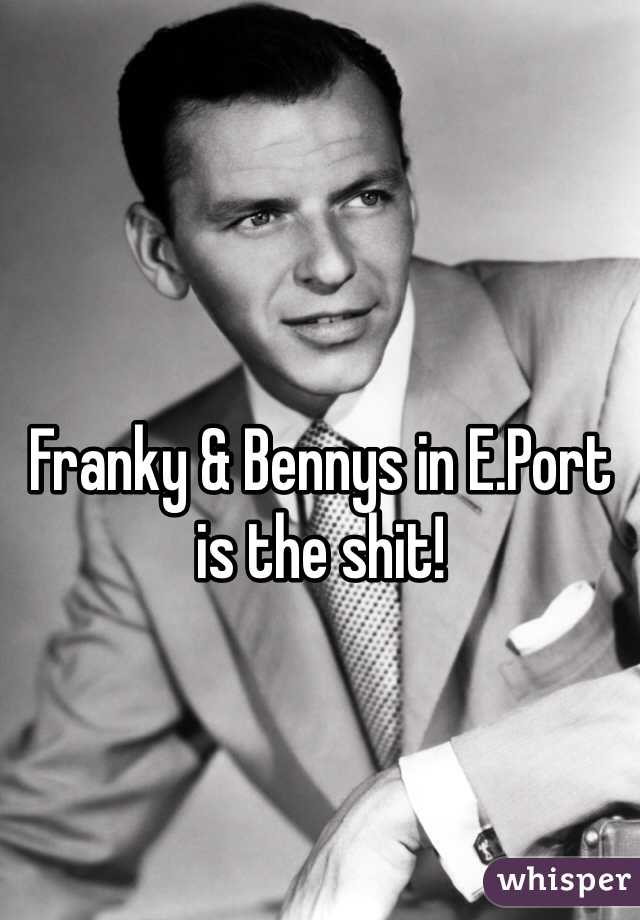 Franky & Bennys in E.Port is the shit! 
