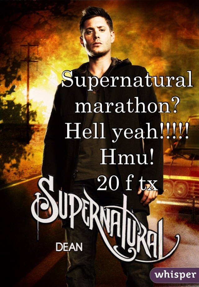 Supernatural marathon?
Hell yeah!!!!!
Hmu!
20 f tx
