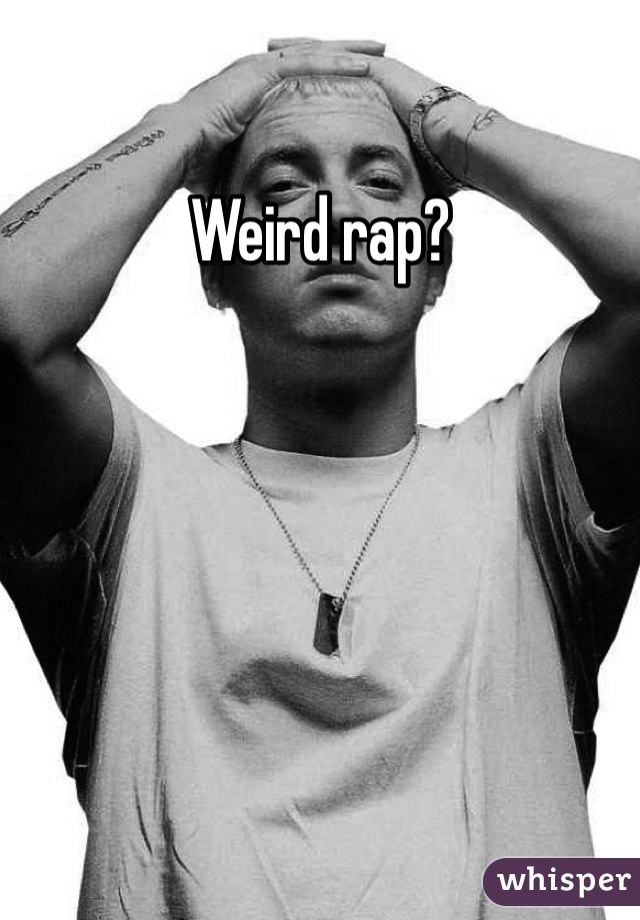 Weird rap?