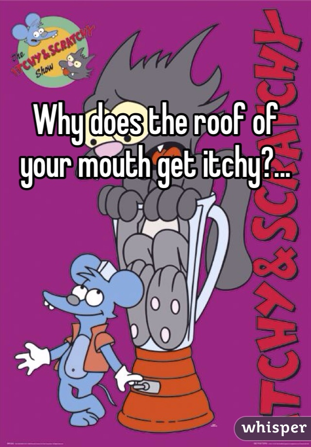 Why does the roof of your mouth get itchy?...
