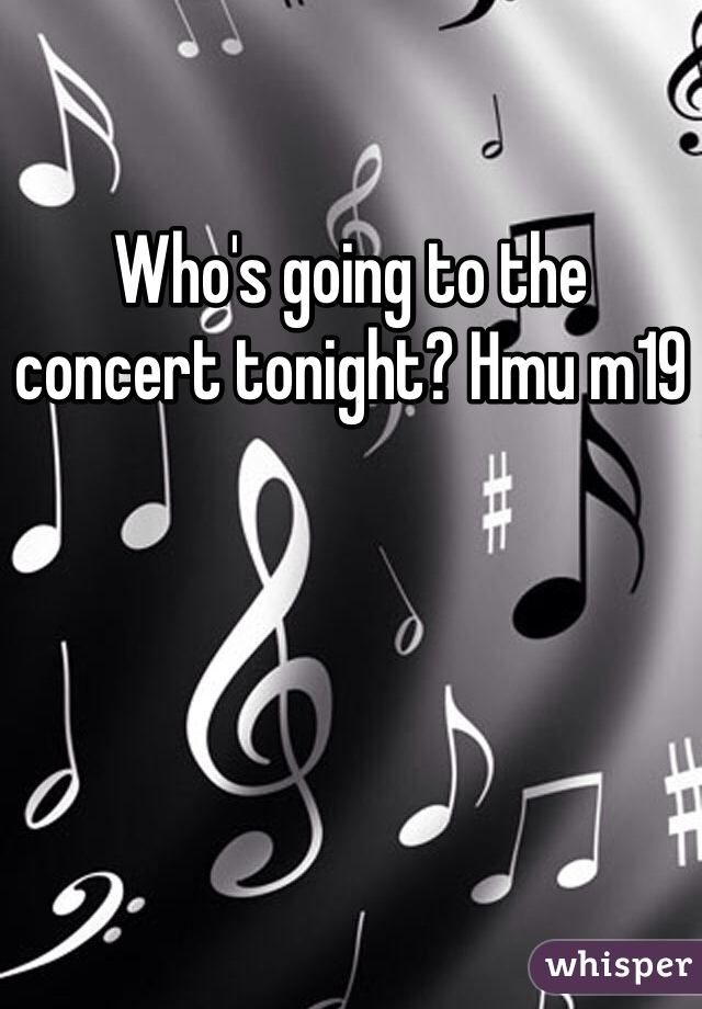 Who's going to the concert tonight? Hmu m19