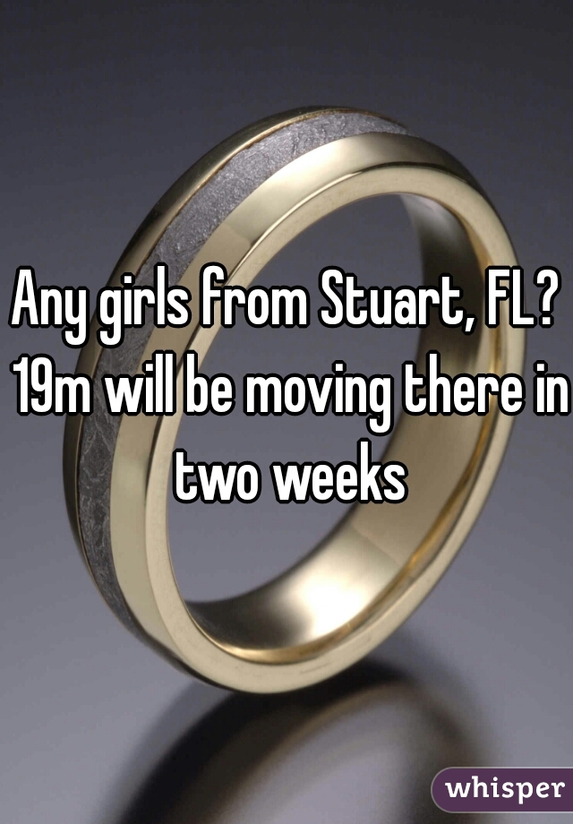 Any girls from Stuart, FL? 19m will be moving there in two weeks