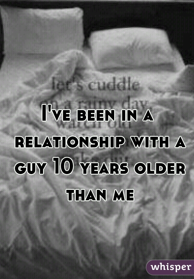 I've been in a relationship with a guy 10 years older than me
