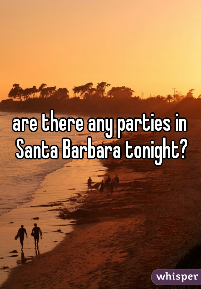 are there any parties in Santa Barbara tonight?