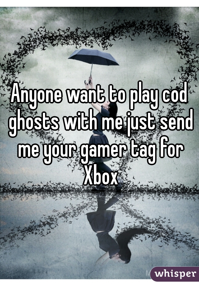 Anyone want to play cod ghosts with me just send me your gamer tag for Xbox