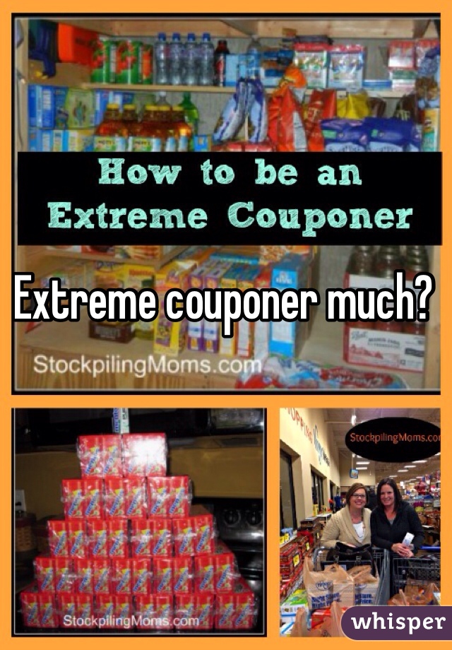 Extreme couponer much? 