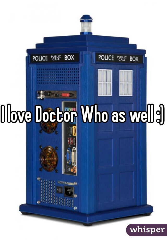 I love Doctor Who as well :)