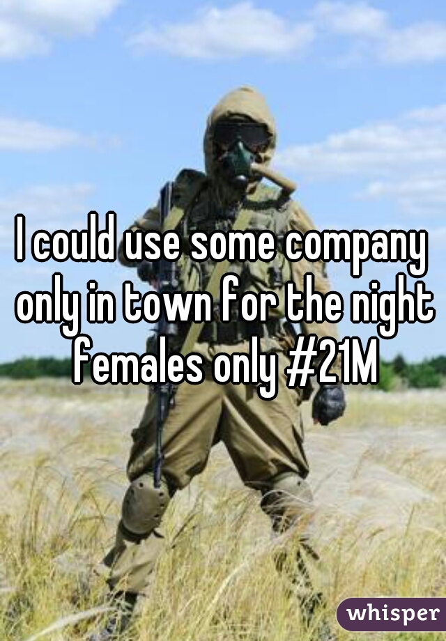 I could use some company only in town for the night females only #21M