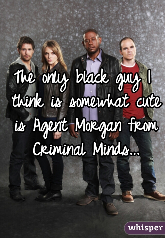 The only black guy I think is somewhat cute is Agent Morgan from Criminal Minds...