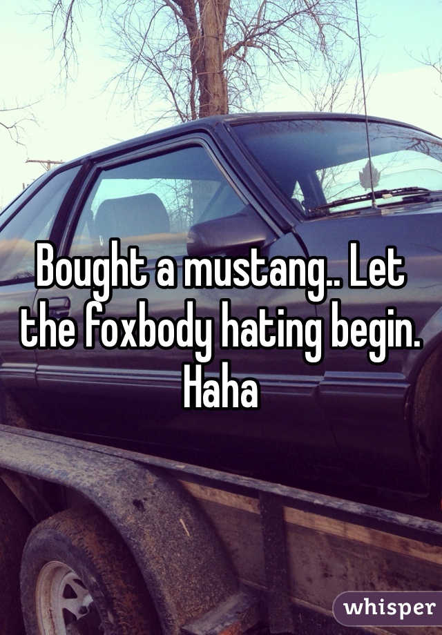 Bought a mustang.. Let the foxbody hating begin. Haha 