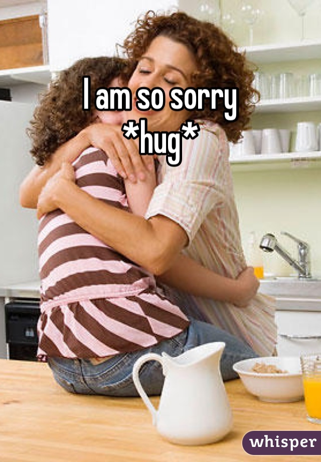 I am so sorry 
*hug*