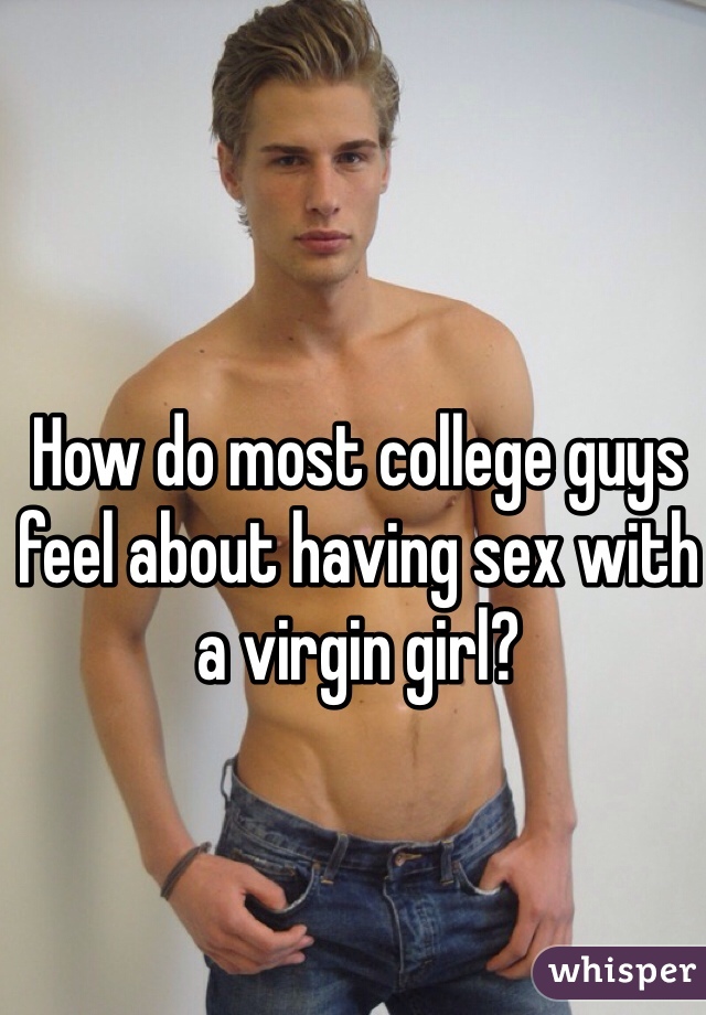 How do most college guys feel about having sex with a virgin girl?