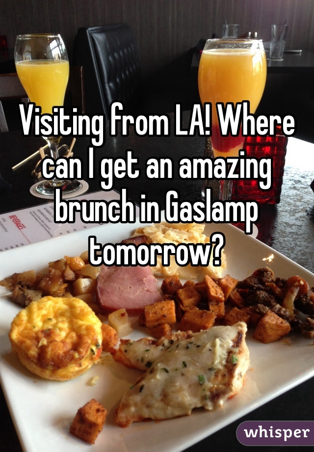 Visiting from LA! Where can I get an amazing brunch in Gaslamp tomorrow?