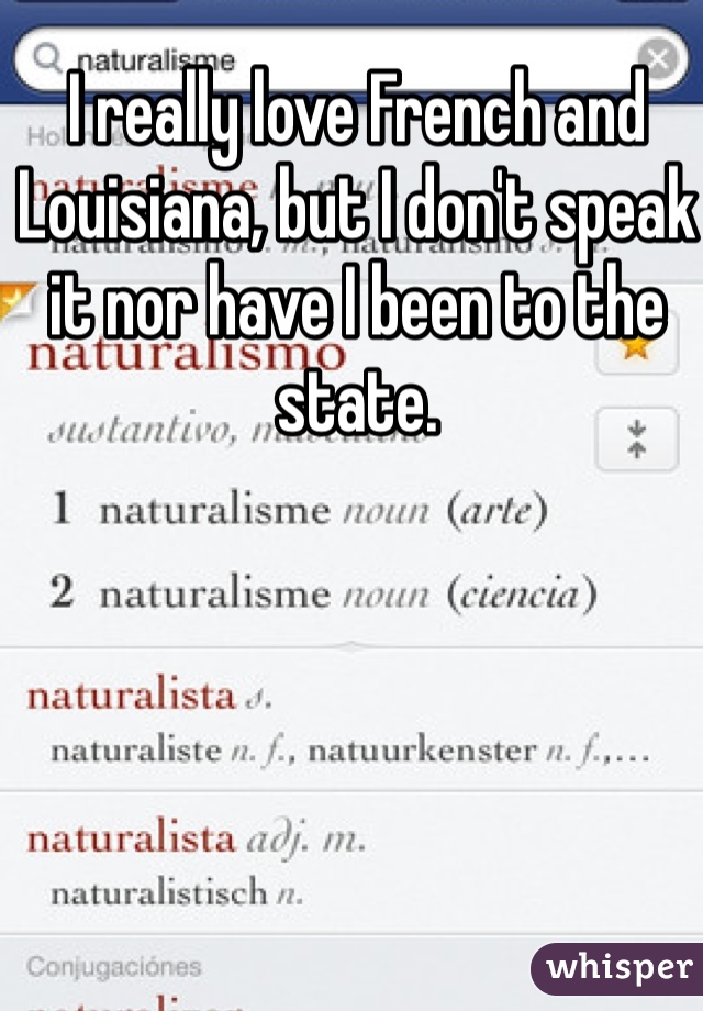 I really love French and Louisiana, but I don't speak it nor have I been to the state. 