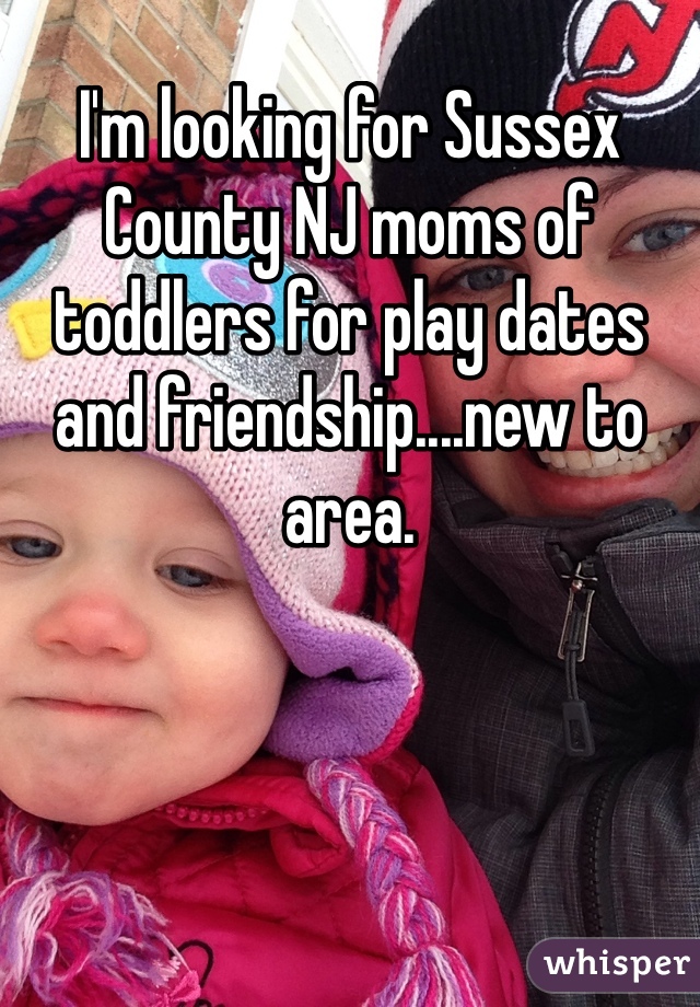 I'm looking for Sussex County NJ moms of toddlers for play dates and friendship....new to area. 