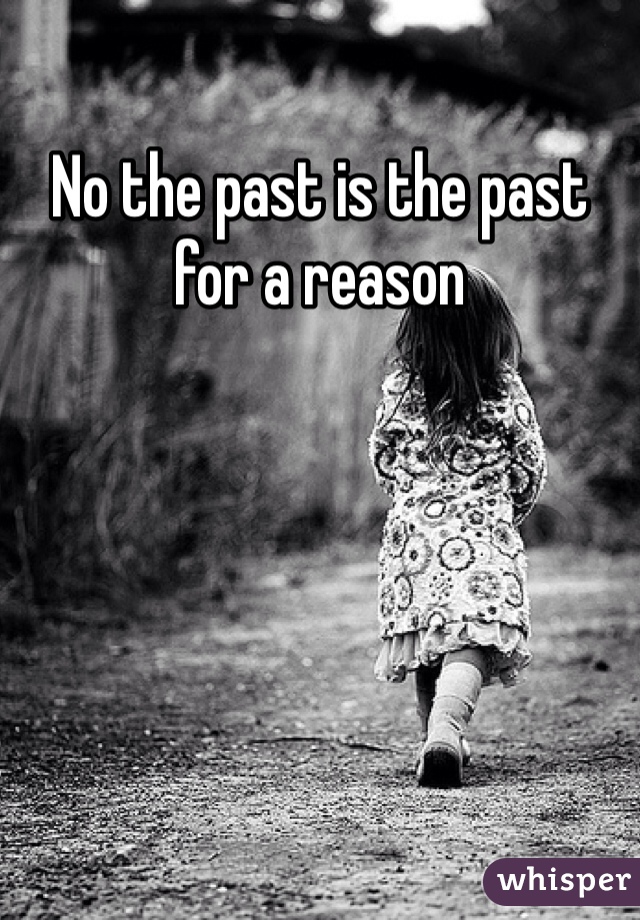 No the past is the past for a reason 