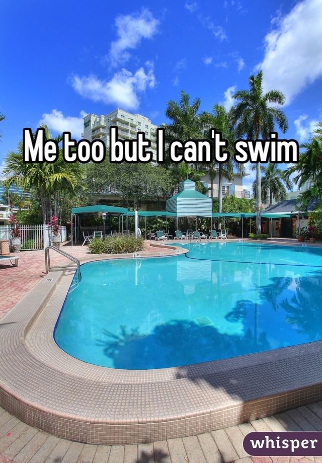 Me too but I can't swim 