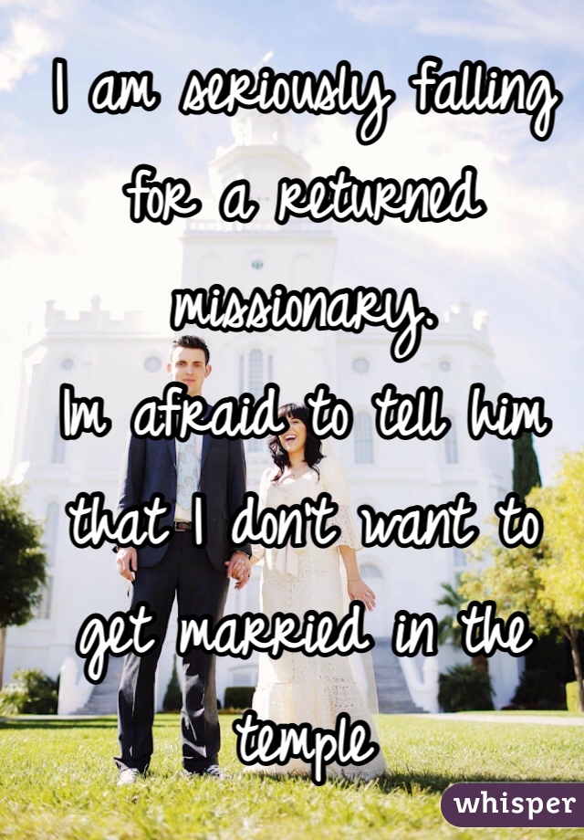 I am seriously falling for a returned missionary. 
Im afraid to tell him that I don't want to get married in the temple