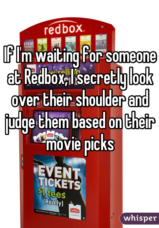 If I'm waiting for someone at Redbox, I secretly look over their shoulder and judge them based on their movie picks