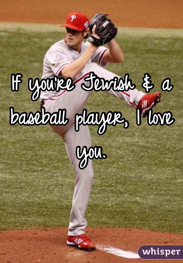 If you're Jewish & a baseball player, I love you.