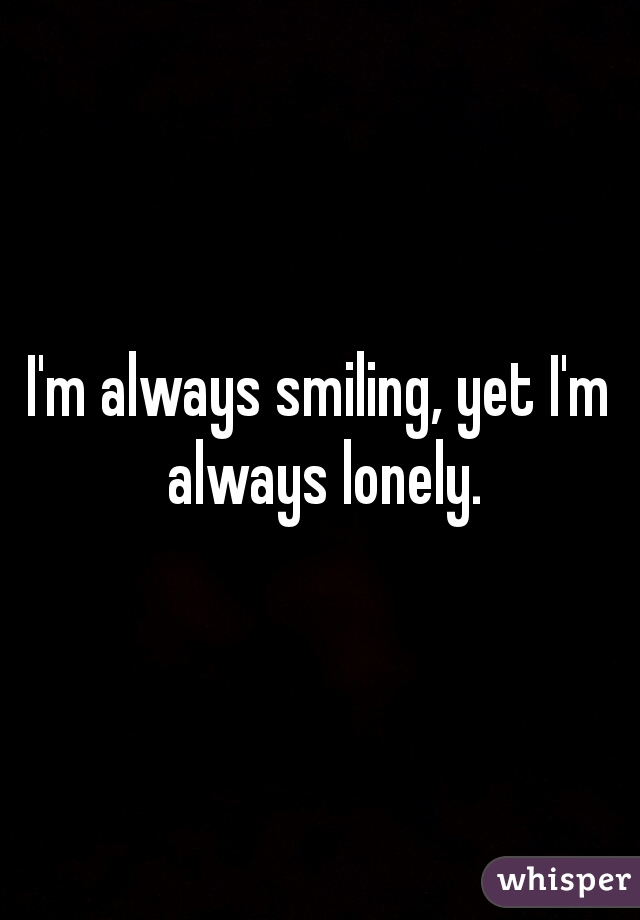 I'm always smiling, yet I'm always lonely.