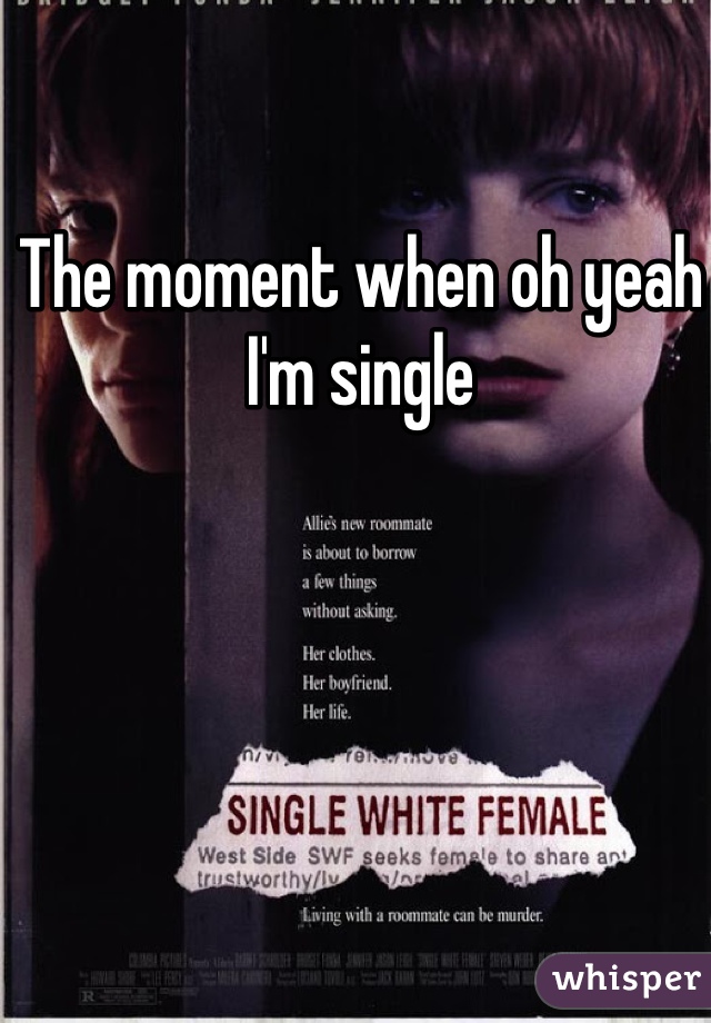 The moment when oh yeah I'm single 