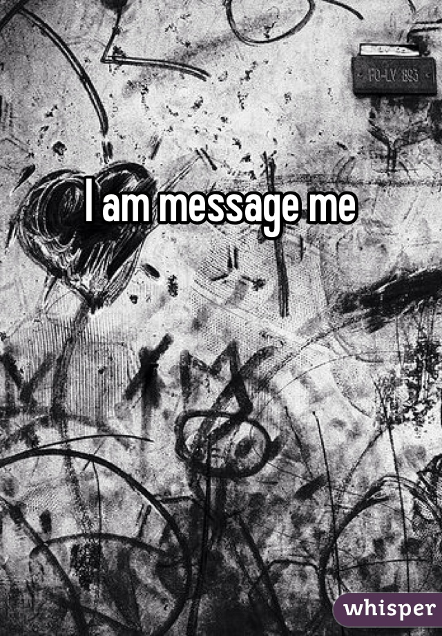 I am message me 