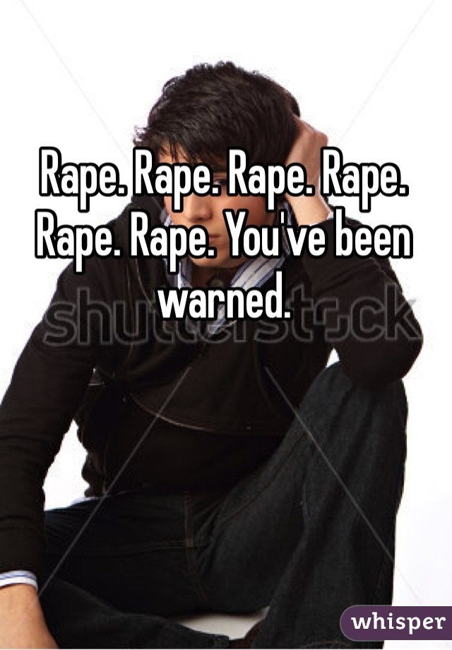 Rape. Rape. Rape. Rape. Rape. Rape. You've been warned.