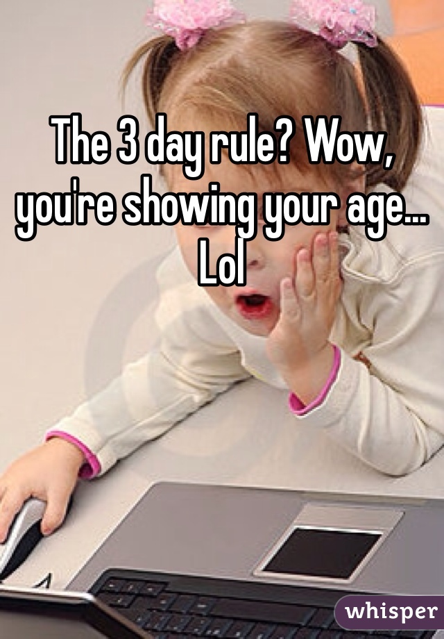 The 3 day rule? Wow, you're showing your age... Lol