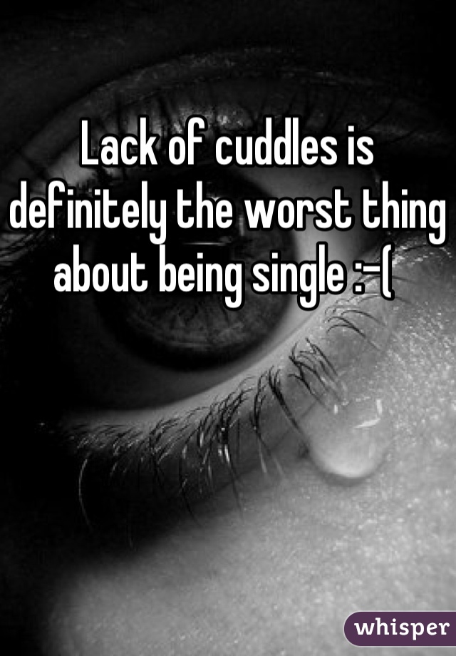 Lack of cuddles is definitely the worst thing about being single :-( 
