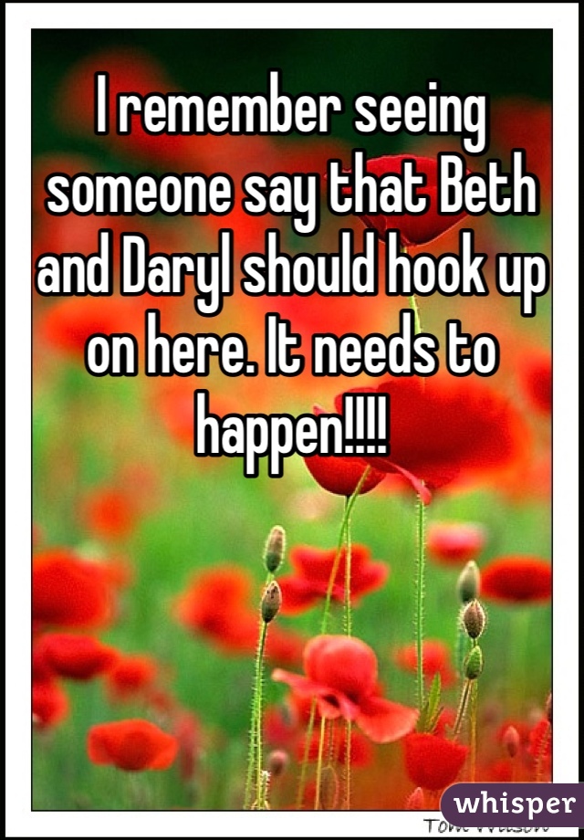 I remember seeing someone say that Beth and Daryl should hook up on here. It needs to happen!!!!