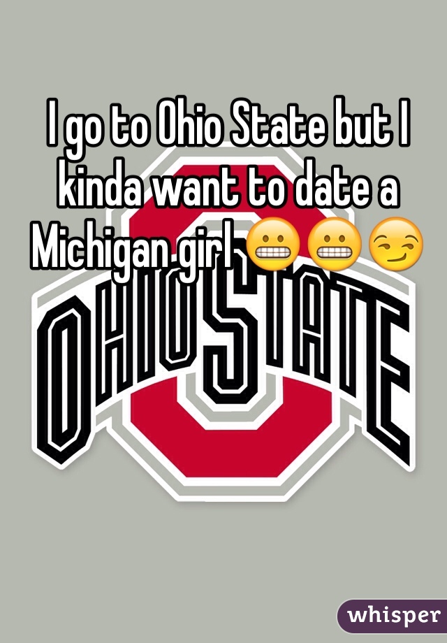 I go to Ohio State but I kinda want to date a Michigan girl 😬😬😏