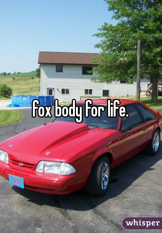 fox body for life.