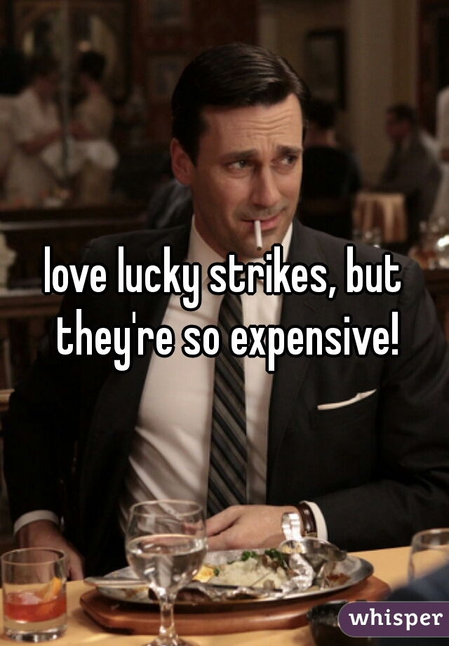 love lucky strikes, but they're so expensive!