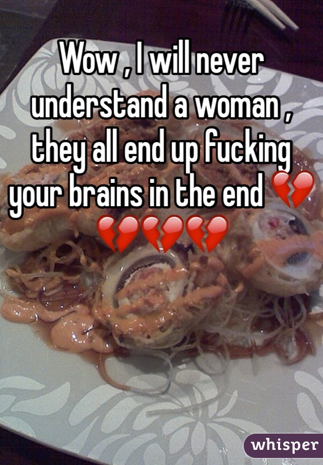 Wow , I will never understand a woman , they all end up fucking your brains in the end 💔💔💔💔