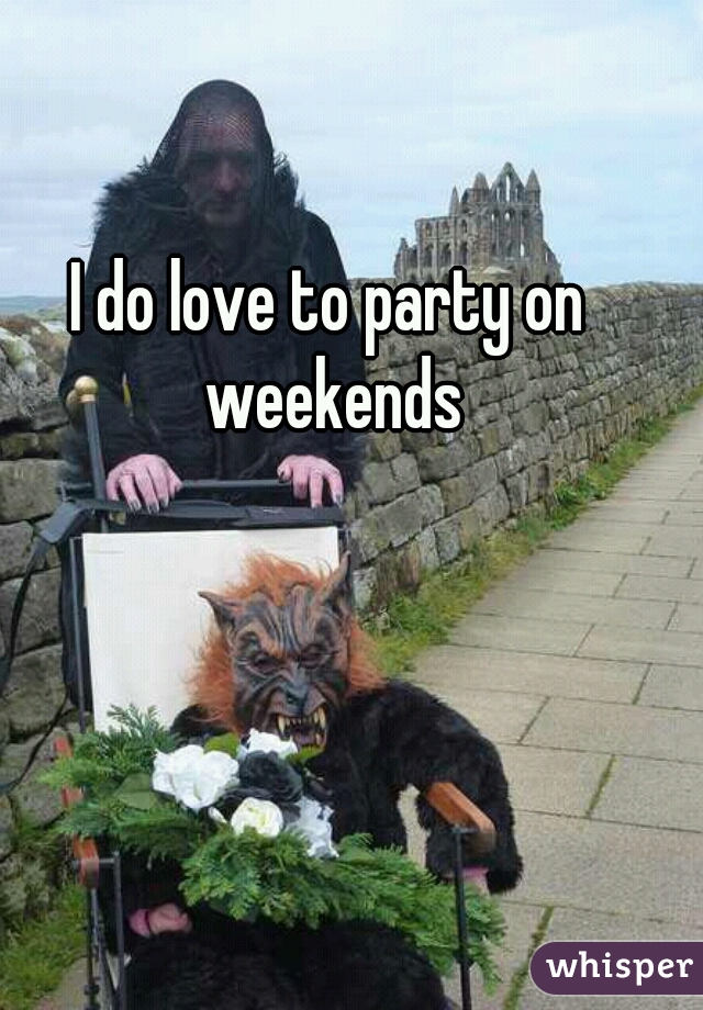 I do love to party on weekends